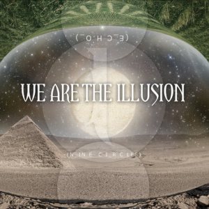 We Are The Illusion - Echo/Nine Circles