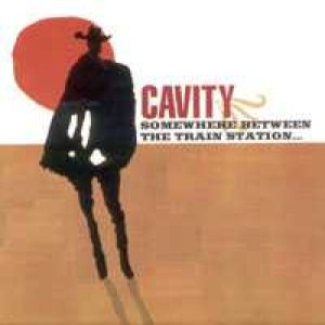 Cavity - Somewhere Between the Train Station and the Dumping Grounds