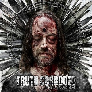 Truth Corroded - The Saviours Slain