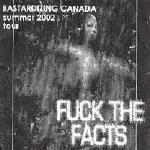 Fuck the Facts - Bastardising Canada Summer 2002 Tour