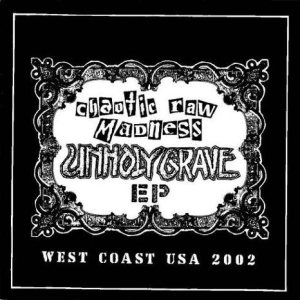 Unholy Grave - Chaotic Raw Madness - West Coast USA 2002