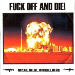 Fuck Off and Die! - No Peace. No Love. No Whores. No God.