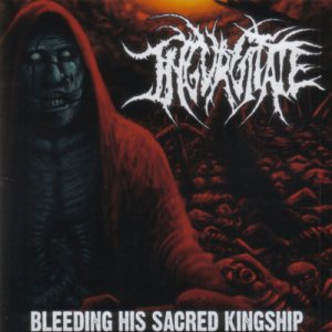 Ingurgitate - Bleeding His Sacred Kingship