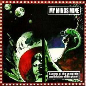 My Minds Mine - Scenes of the Complete Annihilation of This Planet