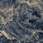 An Autumn For Crippled Children - Only the Ocean Knows cover art