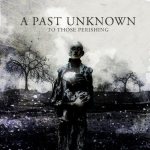 A Past Unknown - To Those Perishing cover art