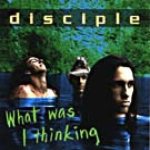 Disciple - What Was I Thinking cover art