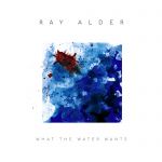 Ray Alder - What the Water Wants cover art