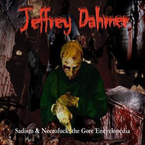 Jeffrey Dahmer - Sadism & Necrofuck: the Gore Encyclopedia