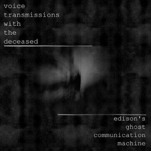 Voice Transmissions with the Deceased - Edison's Ghost Communication Machine