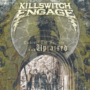 Killswitch Engage - Embrace The Journey... (Upraised)