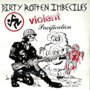 Dirty Rotten Imbeciles Violent Pacification Lyrics Metal Kingdom