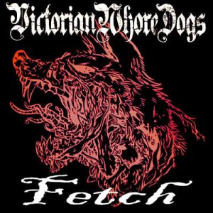 Victorian Whore Dogs - Fetch