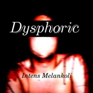 Dysphoric - Intens Melankoli