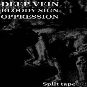 Bloody Sign / Oppression / Deep Vein - Deep Vein / Bloody Sign / Oppression