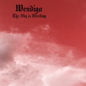 Wendigo - The Sky is Bleeding