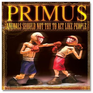 Primus - Animals Should Not Try to Act Like People
