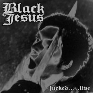Black Jesus - Fucked.....​Live