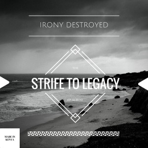 Irony Destroyed - Strife To Legacy