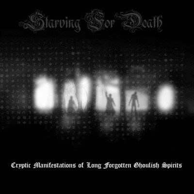 Starving For Death - Cryptic Manifestations of Long Forgotten Ghoulish Souls