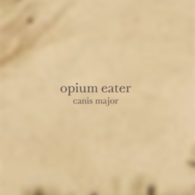 Opium Eater - canis major