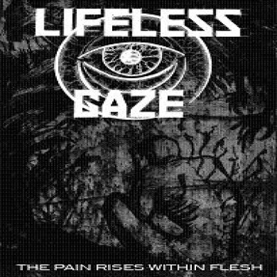 Lifeless Gaze - The Pain Rises Within Flesh