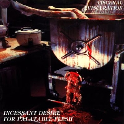 Visceral Evisceration - Incessant Desire for Palatable Flesh