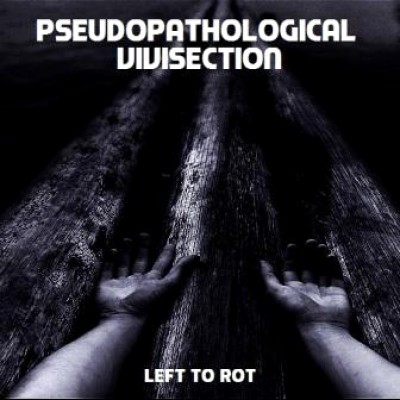 Pseudopathological Vivisection - Left to Rot