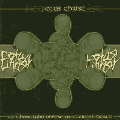 Fetus Christ - To Those Who Oppose Us Eternal Death