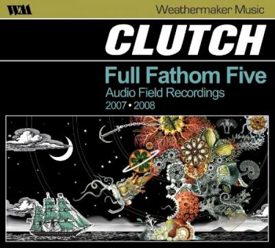Clutch - Full Fathom Five: Audio Field Recordings 2007/2008