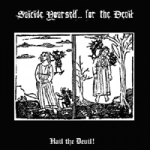 Suicide Yourself... for the Devil - Hail the Devil!