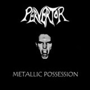 Pervertor - Metallic Possession