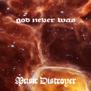 Music Distroyer - God Never Was