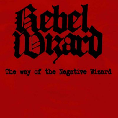 Rebel Wizard - The Way of the Negative Wizard