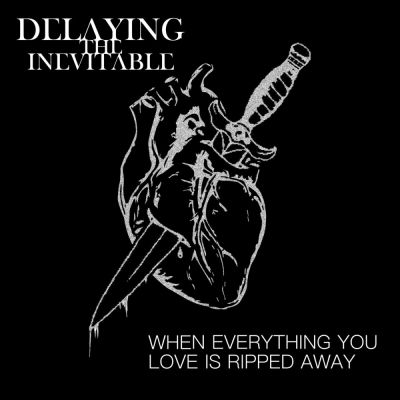 Delaying the Inevitable - When Everything You Love Is Ripped Away