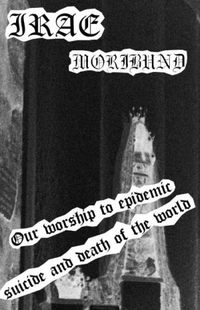 Moribund / Irae - Our Worship to Epidemic Suicide and Death of the World