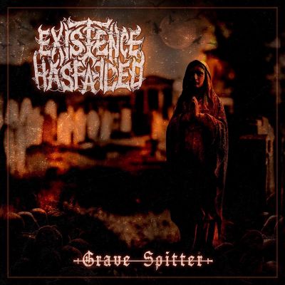 Existence Has Failed - Grave Spitter