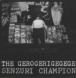 The Gerogerigegege - Senzuri Champion