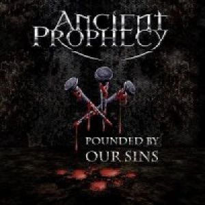 Ancient Prophecy - Pounded by Our Sins