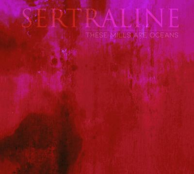 Sertraline - These Mills Are Oceans