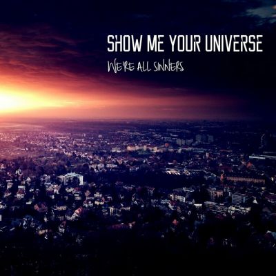 Show Me Your Universe - We're All Sinners