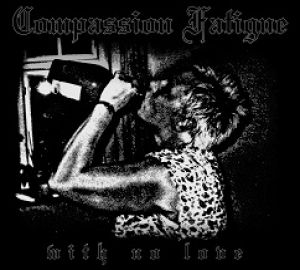 Compassion Fatigue - With No Love
