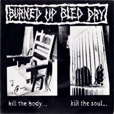 Burned Up Bled Dry - Kill the Body... Kill the Soul