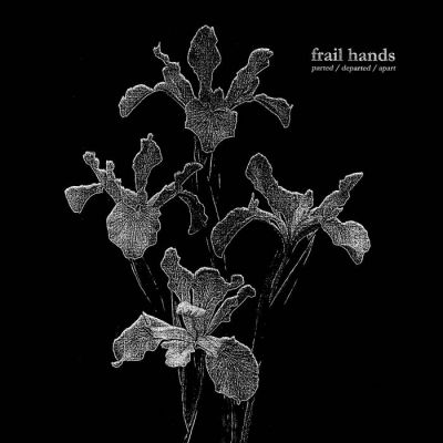Frail Hands - parted ​/​ departed ​/​ apart