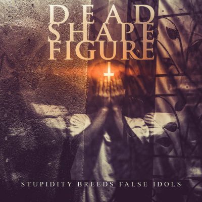Dead Shape Figure - Stupidity Breeds False Idols