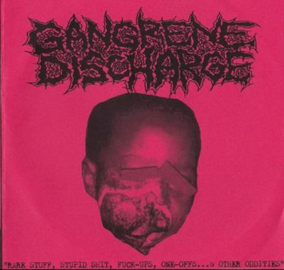 Gangrene Discharge - Rare Stuff, Stupid Shit, Fuck-Ups, One-Offs...& Other Oddities