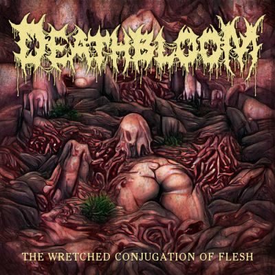 Deathbloom - The Wretched Conjugation of Flesh