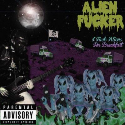 Alien Fucker - I Fuck Aliens for Breakfast