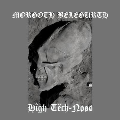 Morgoth Belegurth - Hîgh Tëch-Nøøø