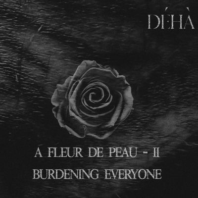 Déhà - A Fleur De Peau - II - Burdening Everyone